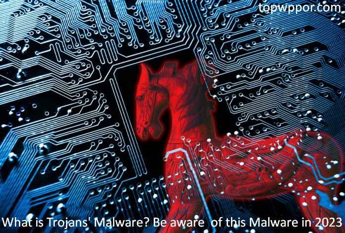 What is Trojans'?Malware Be aware of this Malware in 2023